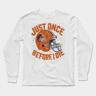 Just Once Before I Die Cleveland Browns Long Sleeve T-Shirt